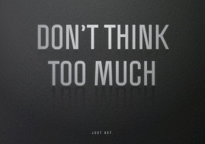 Don’t Think Too Much