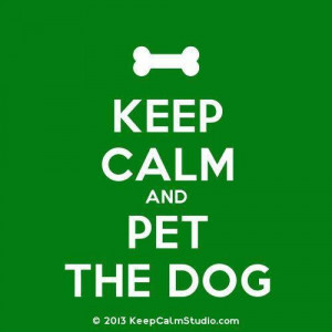 Keep Calm And Pet The Dog