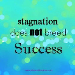 Motivational Monday Quote – Stagnation Does Not Breed Success