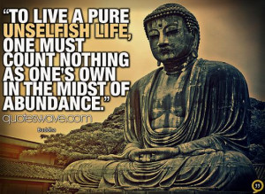 To live a pure unselfish life, one must count nothing as one's own in ...