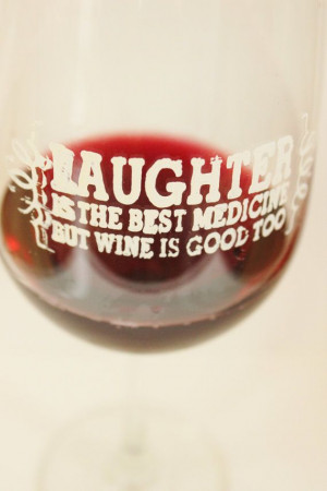 Wine Glass, Wine Quote, Laughter is the Best Medicine But Wine is Good ...