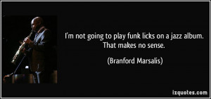 quote-i-m-not-going-to-play-funk-licks-on-a-jazz-album-that-makes-no ...