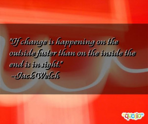... the outside faster than on the inside the end is in sight. -Jack Welch