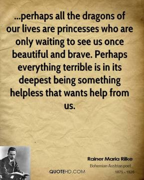 Rainer Maria Rilke - ...perhaps all the dragons of our lives are ...