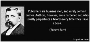 Publishers are humane men, and rarely commit crimes. Authors, however ...