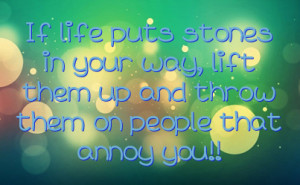 ... in your way, lift them up and throw them on people that annoy you