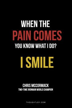 ... do? I smile.” — Chris McCormack, Two-Time Ironman World Champion