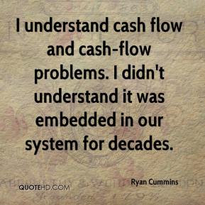 understand cash flow and cash-flow problems. I didn't understand it ...