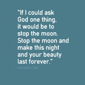 If I could ask God one thing, it would be to stop the moon. Stop the ...
