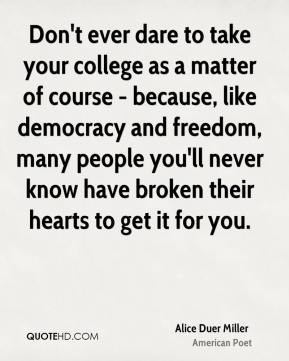 Alice Duer Miller - Don't ever dare to take your college as a matter ...