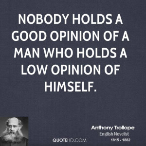 ... holds a good opinion of a man who holds a low opinion of himself