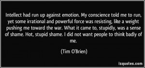 ... shame. I did not want people to think badly of me. - Tim O'Brien