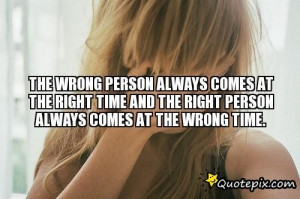 Right People Wrong Time Quotes http://quotepix.com/The-Wrong-Person ...