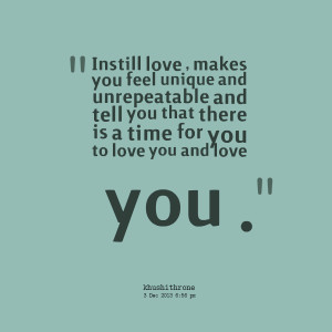 Quotes Picture: instill love , makes you feel unique and unrepeatable ...