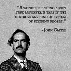 Laughter destroys any divisions between people- John Cleese More