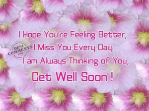 hope youre feeling betteri miss you every day get well soon quote