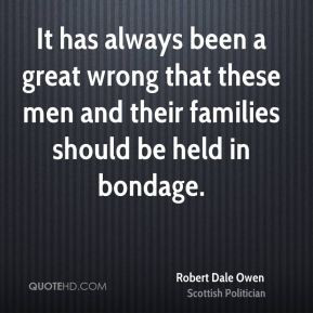 Robert Dale Owen - It has always been a great wrong that these men and ...