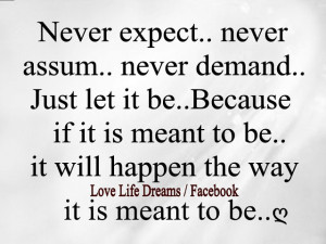 Never expect, never assume.. never demand...