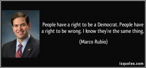 have a right to be a Democrat. People have a right to be wrong. I know ...
