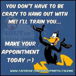 You Don't Have To Be Crazy To Hang Out With Me!