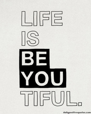 Life is be you tiful.