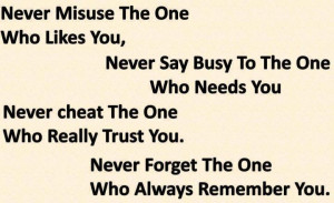... likes you never say busy to the one who needs you never cheat the one