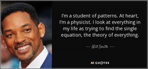 ... to find the single equation, the theory of everything. - Will Smith