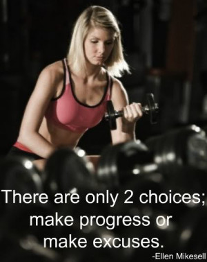 There are only 2 choices; make progress or make excuses. – Ellen ...