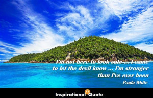 Paula White – I’m not here to look cute … I came to let the