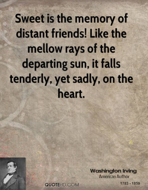 Sweet is the memory of distant friends! Like the mellow rays of the ...