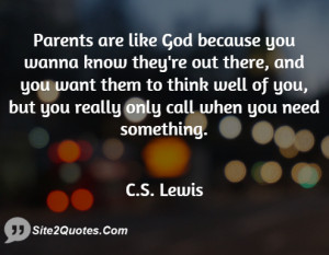 Parents are like God because you wanna ... - C.S. Lewis