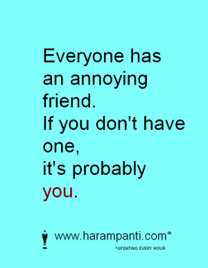 Annoying Friend Quotes Has an annoying friend. if