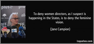To deny women directors, as I suspect is happening in the States, is ...