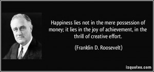 Happiness lies not in the mere possession of money; it lies in the joy ...