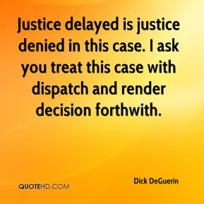 Dick DeGuerin - Justice delayed is justice denied in this case. I ask ...