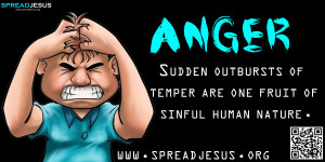 ANGER Sudden outbursts of temper are one fruit of sinful human nature ...