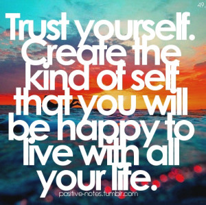 Kind Of Self That You Will Be Happy To Live With All Your Life: Quote ...