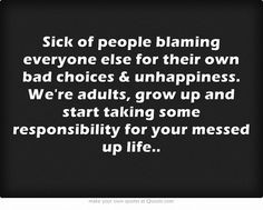 Sick of people blaming everyone else for their own bad choices ...