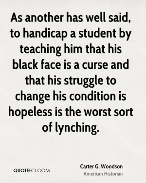 has well said, to handicap a student by teaching him that his black ...