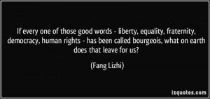 ... called bourgeois, what on earth does that leave for us? - Fang Lizhi