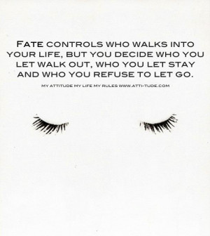 Fate controls who walks into your life, but YOU decide who you let ...