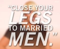 Close your legs to married men