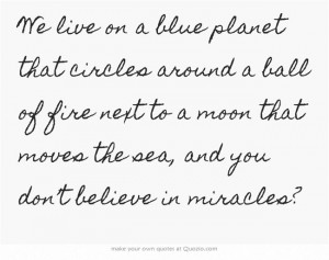We live on a blue planet that circles around a ball of fire next to a ...