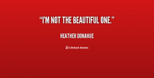quote-Heather-Donahue-im-not-the-beautiful-one-80336.png
