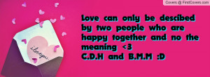 love can only be descibed by two people who are happy together and no ...