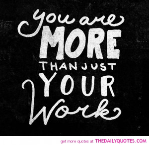 you-are-more-than-just-your-work-life-quotes-sayings-pictures.jpg