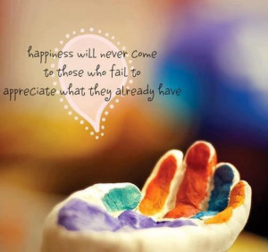 happiness will never come to those who fail to appreciate what they ...