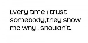 Every Time I Trust Somebody, They Show Me Why I Shouldn’t ” ~ Sad ...