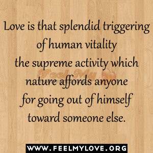 Love is that splendid triggering of human vitality