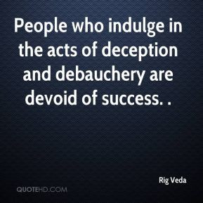 Rig Veda - People who indulge in the acts of deception and debauchery ...